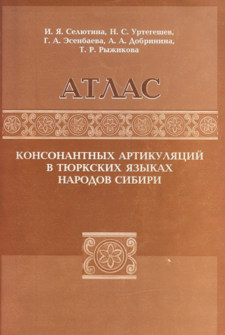 Атлас консонантных артикуляций в тюркских языках народов Сибири: Монография
